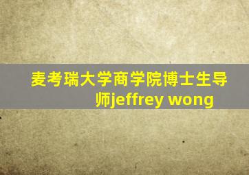 麦考瑞大学商学院博士生导师jeffrey wong